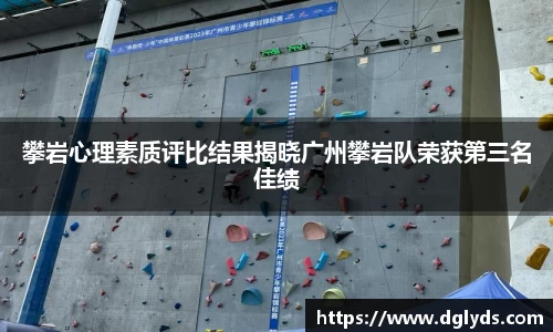 攀岩心理素质评比结果揭晓广州攀岩队荣获第三名佳绩