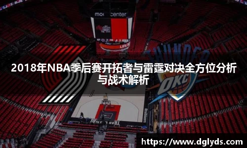2018年NBA季后赛开拓者与雷霆对决全方位分析与战术解析