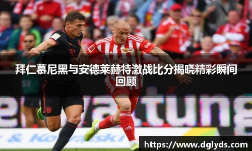 拜仁慕尼黑与安德莱赫特激战比分揭晓精彩瞬间回顾